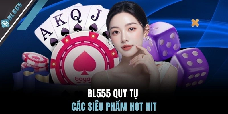 BL555 quy tụ các siêu phẩm hot hit