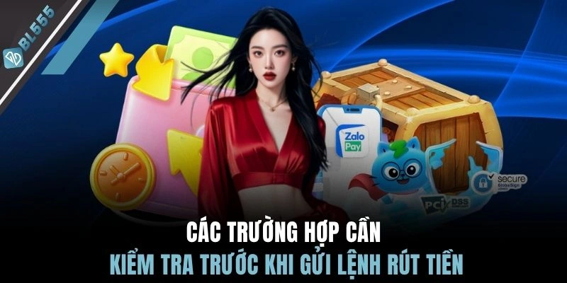 Các trường hợp cần kiểm tra trước khi gửi lệnh rút tiền