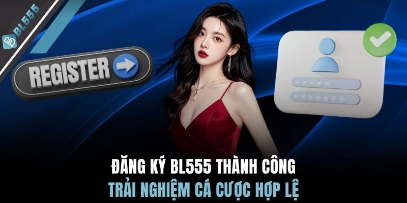 Đăng ký BL555 thành công trải nghiệm cá cược hợp lệ