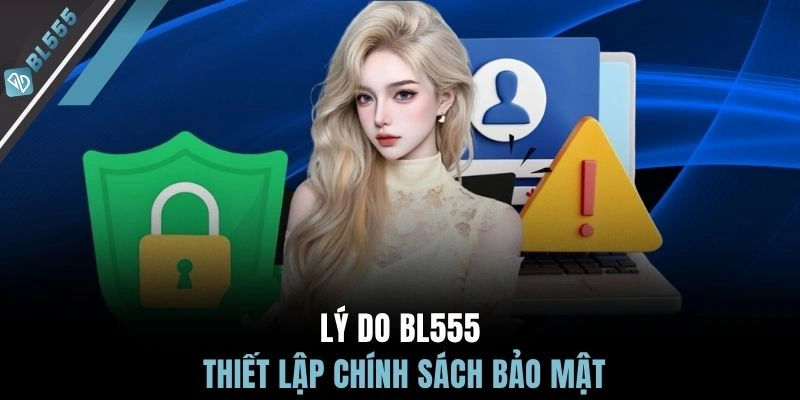 Lý do BL555 thiết lập chính sách bảo mật