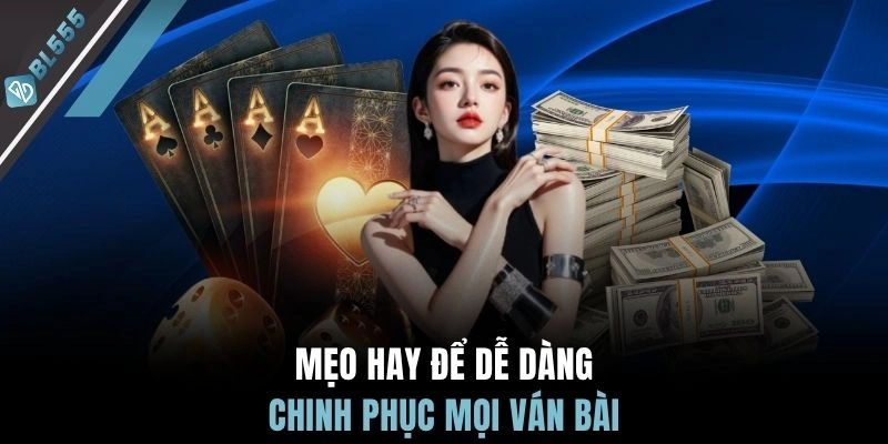 Mẹo hay để dễ dàng chinh phục mọi ván bài