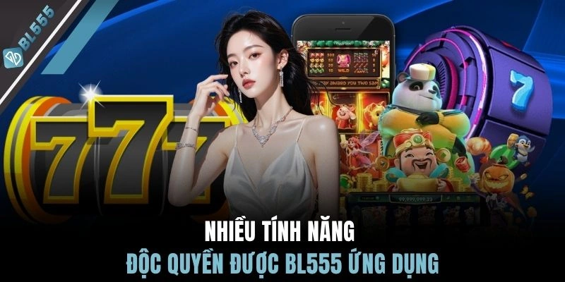 Nhiều tính năng độc quyền được BL555 ứng dụng