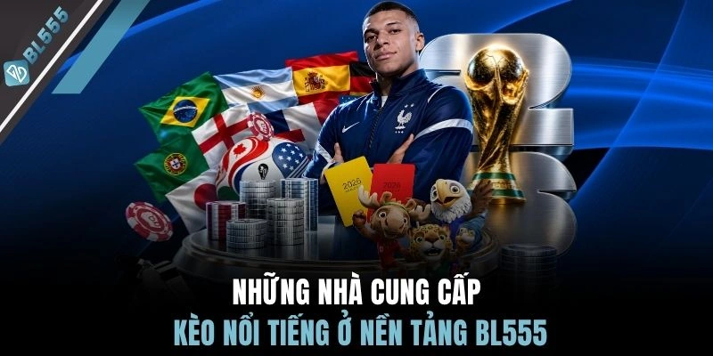 Những nhà cung cấp kèo nổi tiếng ở nền tảng BL555