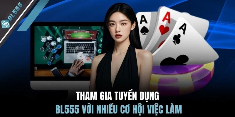 Tham gia tuyển dụng BL555 với nhiều cơ hội việc làm
