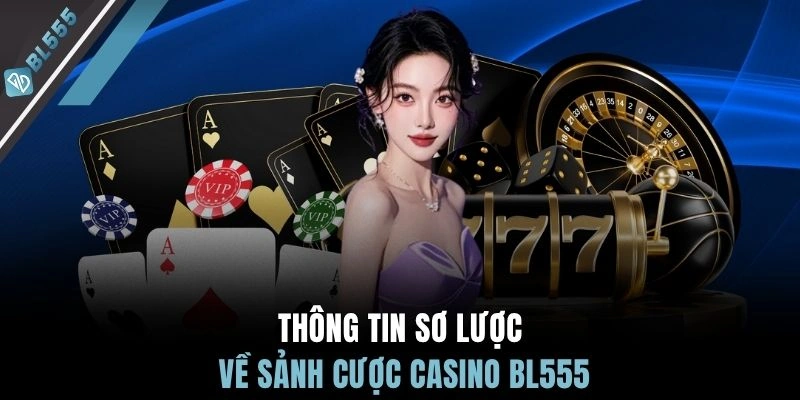 Thông tin sơ lược về sảnh cược casino BL555