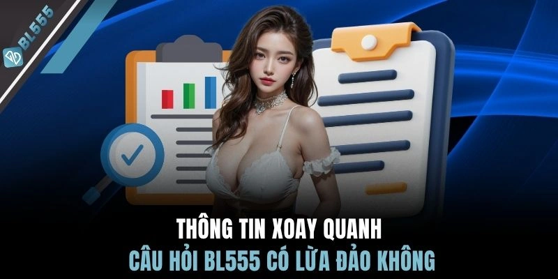 Thông tin xoay quanh câu hỏi BL555 có lừa đảo không