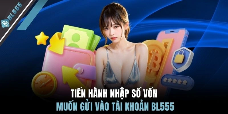Tiến hành nhập số vốn muốn gửi vào tài khoản BL555