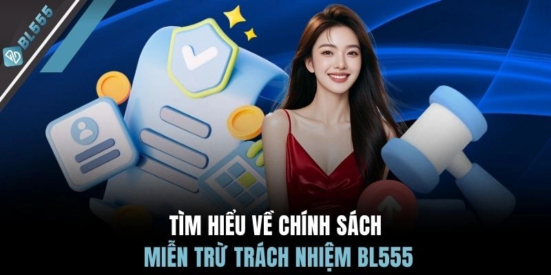 Tìm hiểu về chính sách miễn trừ trách nhiệm BL555