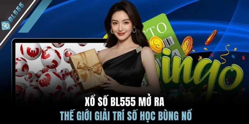 Xổ số BL555 mở ra thế giới giải trí số học bùng nổ